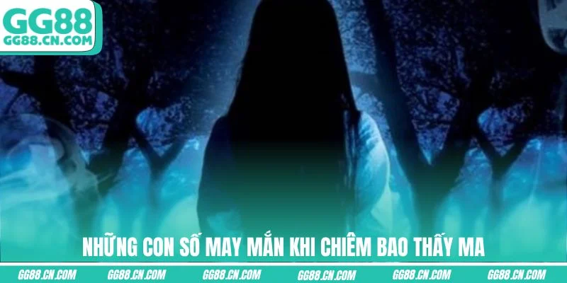 Những con số may mắn khi chiêm bao thấy ma