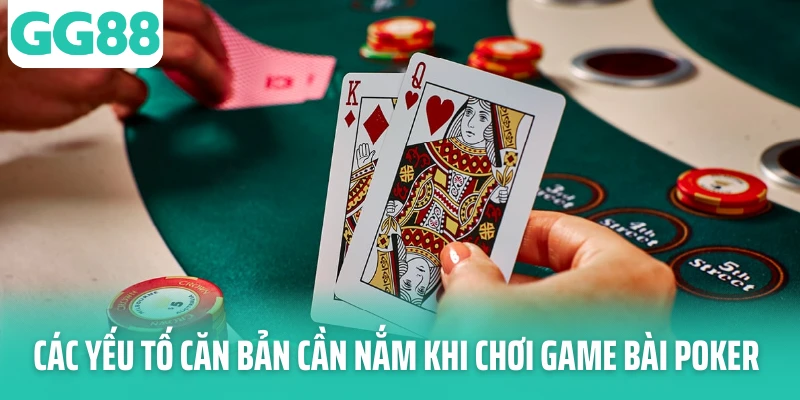 Các yếu tố căn bản cần nắm khi chơi game bài Poker