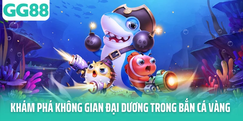 Khám phá không gian đại dương trong bắn cá vàng